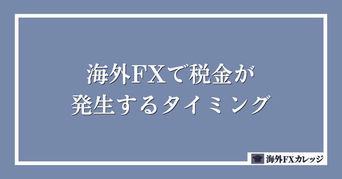 海外FXで税金が発生するタイミング