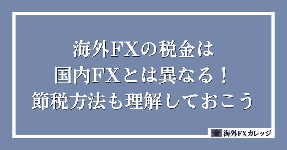 海外FXの税金は国内FXとは異なる！節税方法も理解しておこう