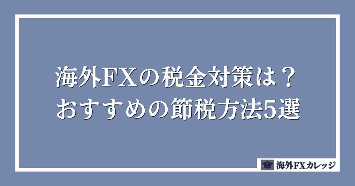 海外FXの税金対策は？おすすめの節税方法5選