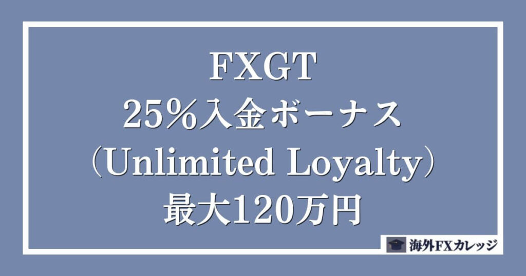 FXGTの25％入金ボーナス（Unlimited Loyalty） _ 最大120万円