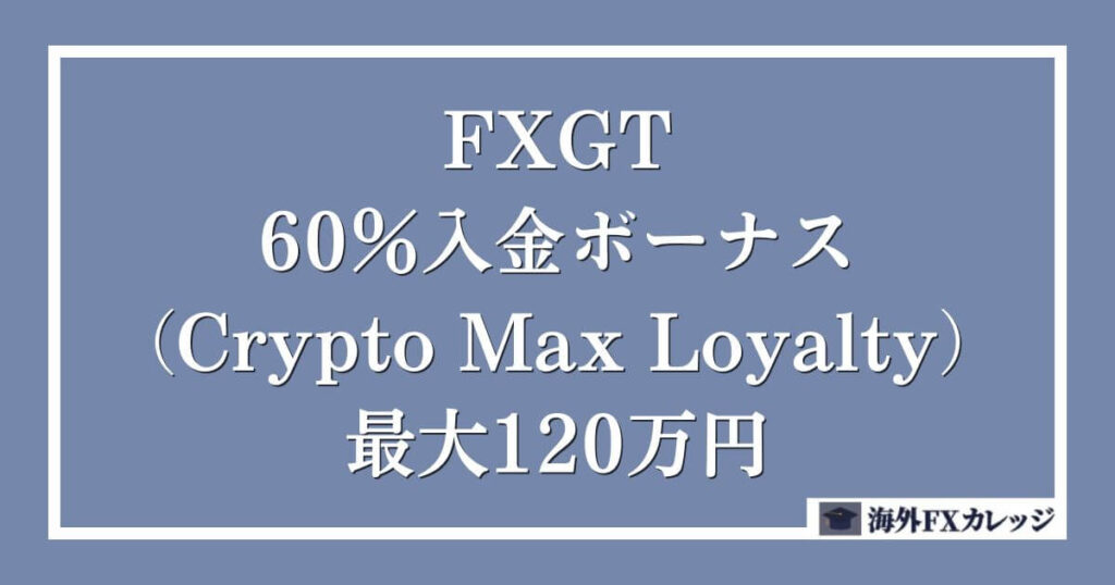 FXGTの60％入金ボーナス（Crypto Max Loyalty） _ 最大120万円