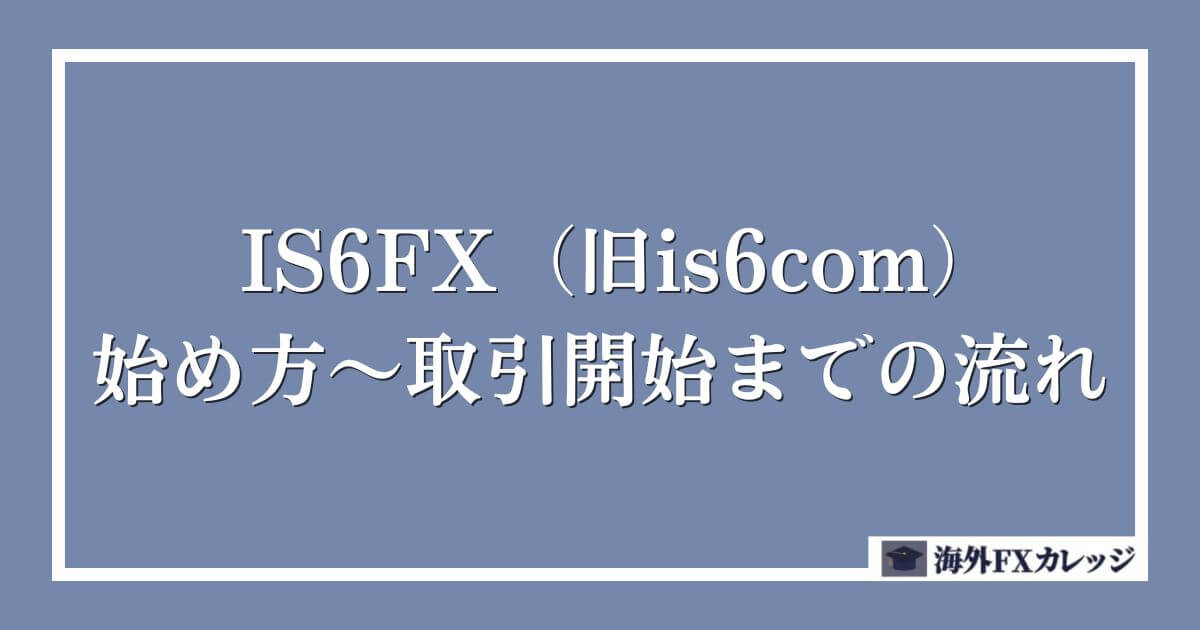 IS6FX（旧is6com）の始め方～取引開始までの流れ