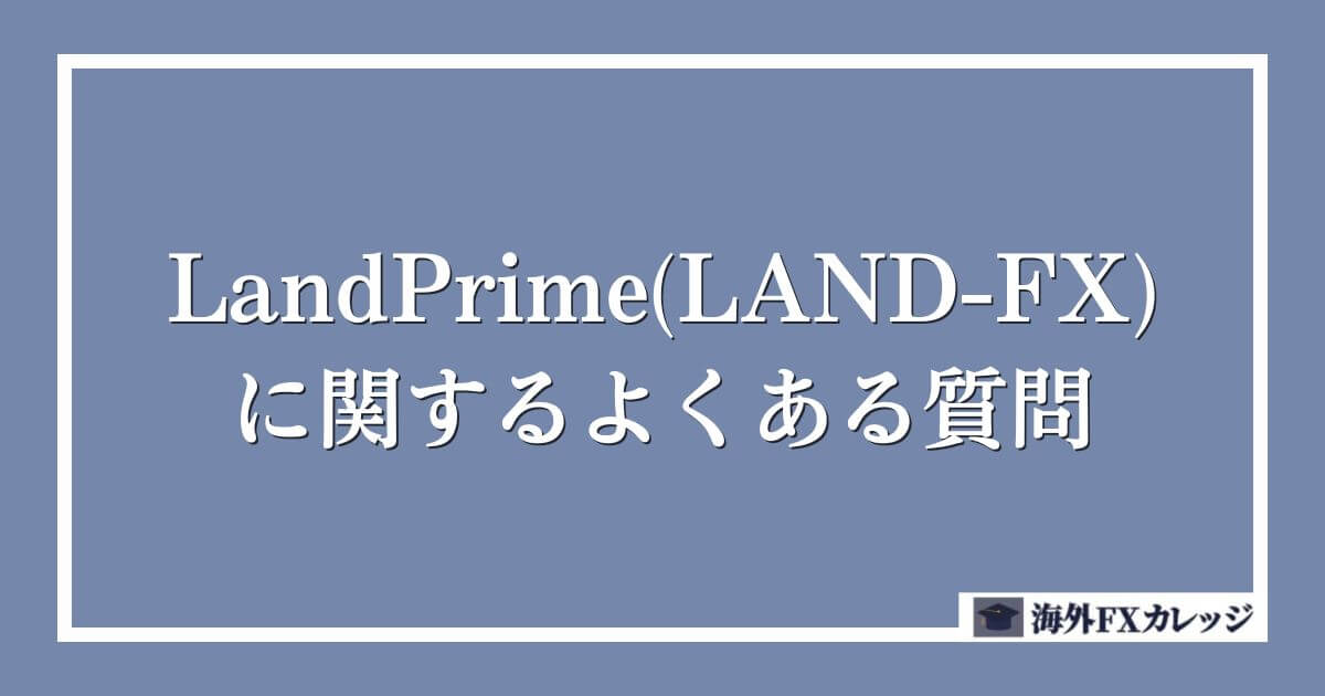 LandPrime(LAND-FX)に関するよくある質問