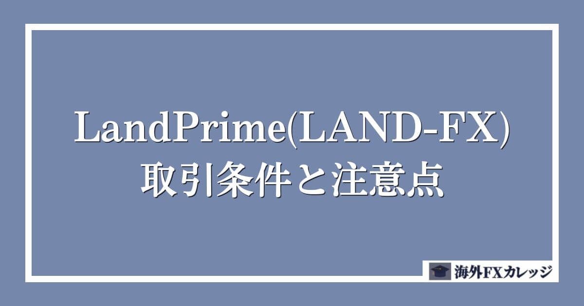 LandPrime(LAND-FX)の取引条件と注意点