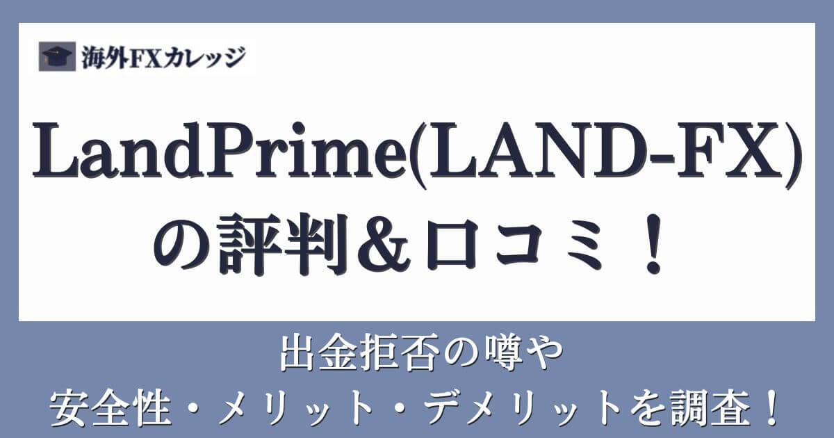 LandPrime(LAND-FX)の評判＆口コミ！出金拒否の噂や安全性・メリット・デメリットを調査！