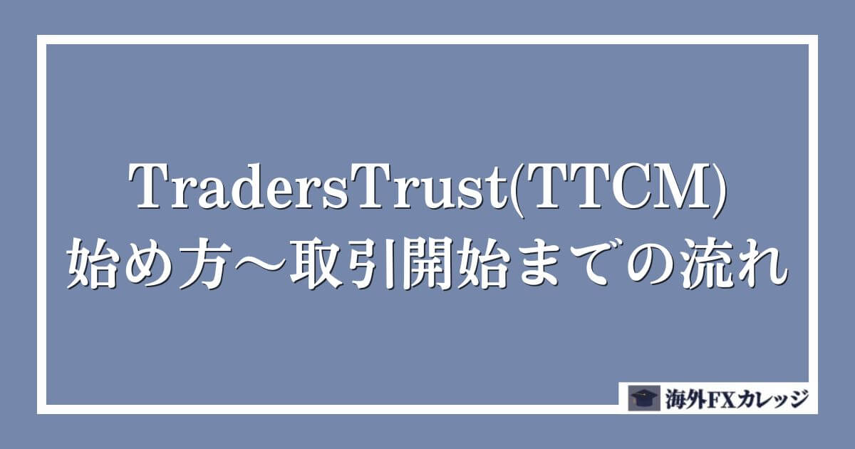 TradersTrust(TTCM)の始め方～取引開始までの流れ