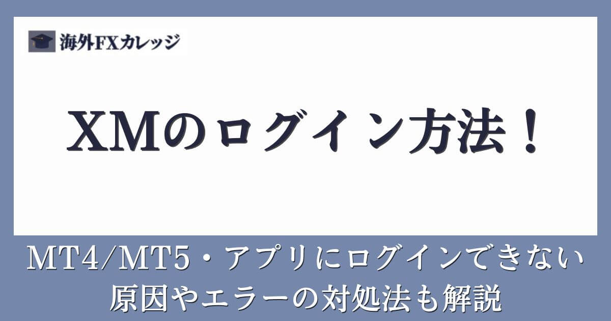 XMのログイン方法！MT4_MT5・アプリにログインできない原因やエラーの対処法も解説