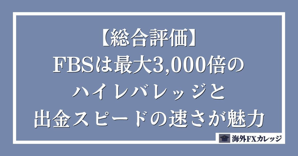 【総合評価】FBSは最大3,000倍のハイレバレッジと出金スピードの速さが魅力