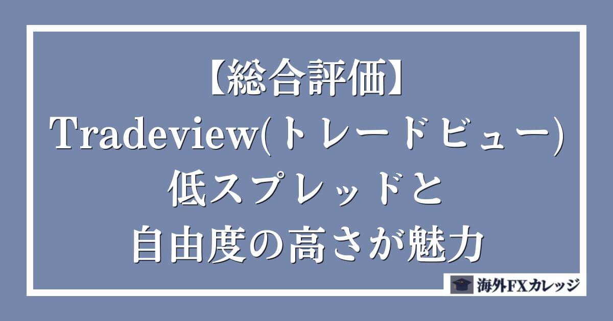 【総合評価】Tradeview(トレードビュー)は低スプレッドと自由度の高さが魅力