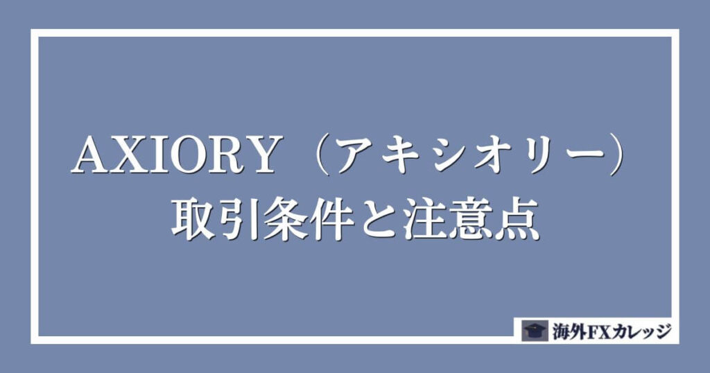 AXIORY（アキシオリー）の取引条件と注意点