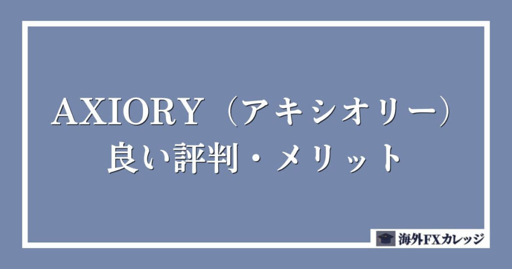 AXIORY（アキシオリー）の良い評判・メリット