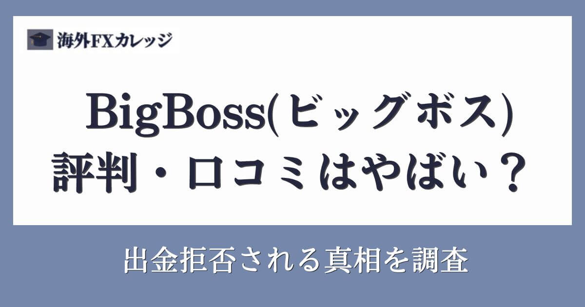 BigBoss(ビッグボス)の評判・口コミはやばい？出金拒否される真相を調査