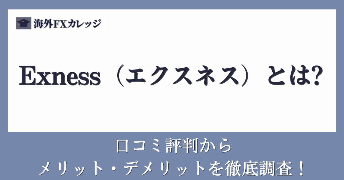 Exness（エクスネス）とは？口コミ評判からメリット・デメリットを徹底調査！