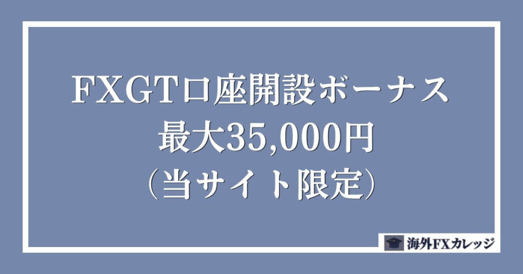 FXGTの口座開設ボーナス _ 35,000円（当サイト限定）
