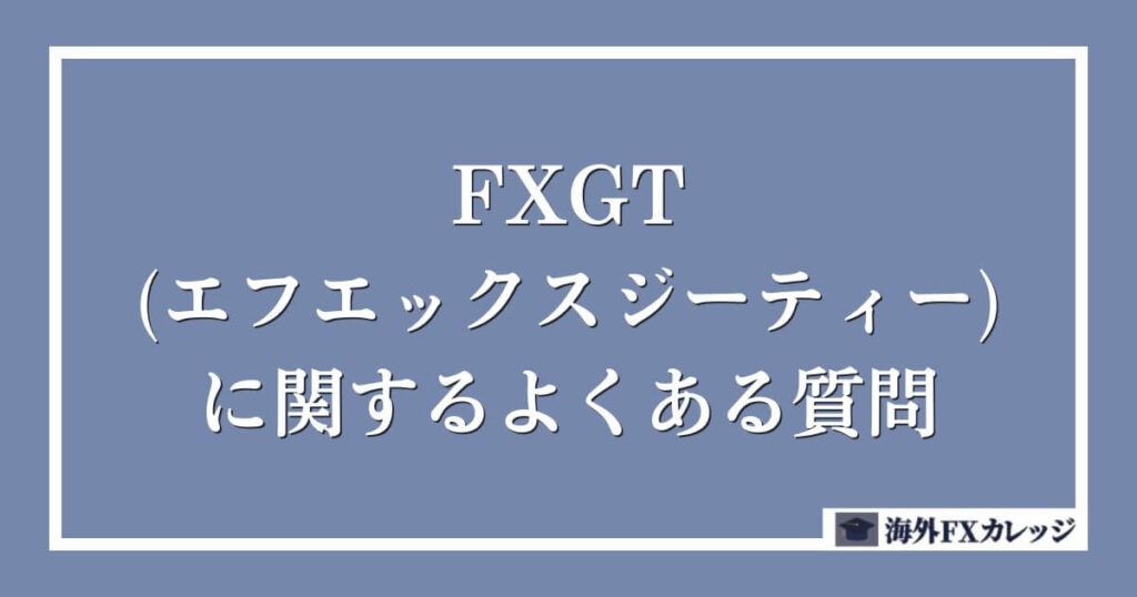 FXGT(エフエックスジーティー)に関するよくある質問