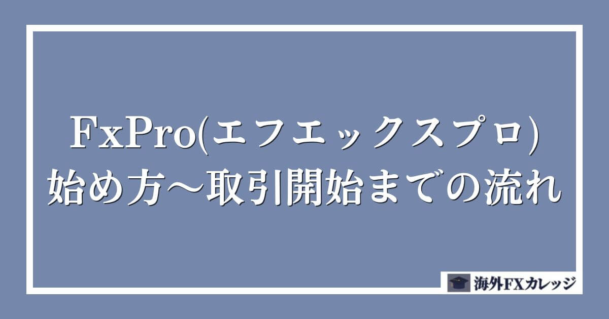 FxPro(エフエックスプロ)の始め方～取引開始までの流れ