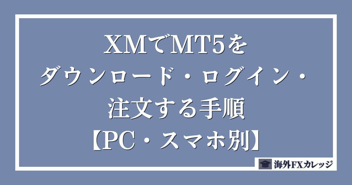 XMでMT5をダウンロード・ログイン・注文する手順【PC・スマホ別】