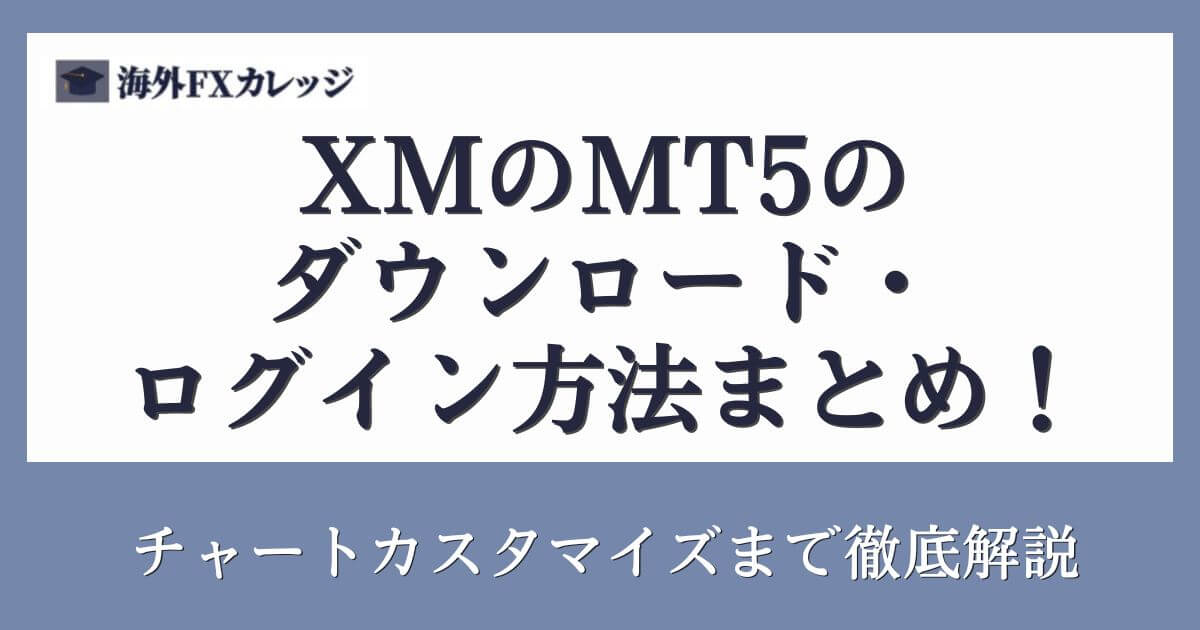 XMのMT5のダウンロード・ログイン方法まとめ！チャートカスタマイズまで徹底解説