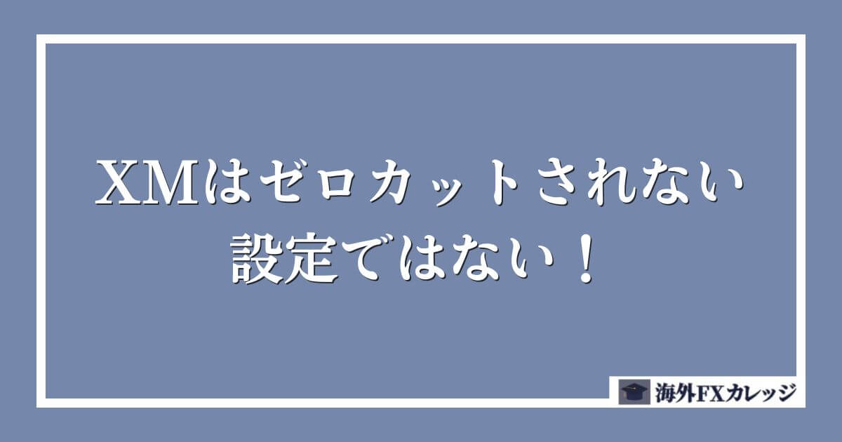 XMはゼロカットされない設定ではない！