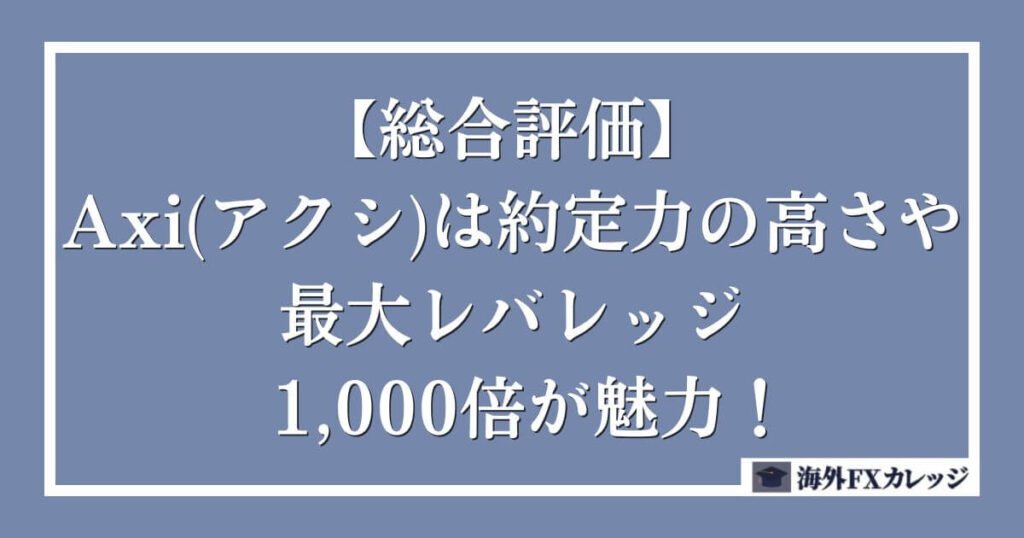 【総合評価】Axi(アクシ)は約定力の高さや最大レバレッジ1,000倍が魅力！