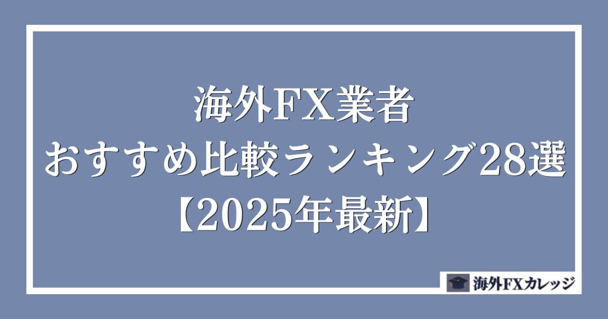 海外FX業者おすすめ比較ランキング28選【2025年最新】