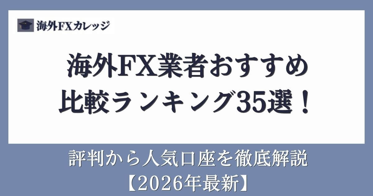 海外FX業者おすすめ比較ランキング35選！評判から人気口座を徹底解説【2026年最新】