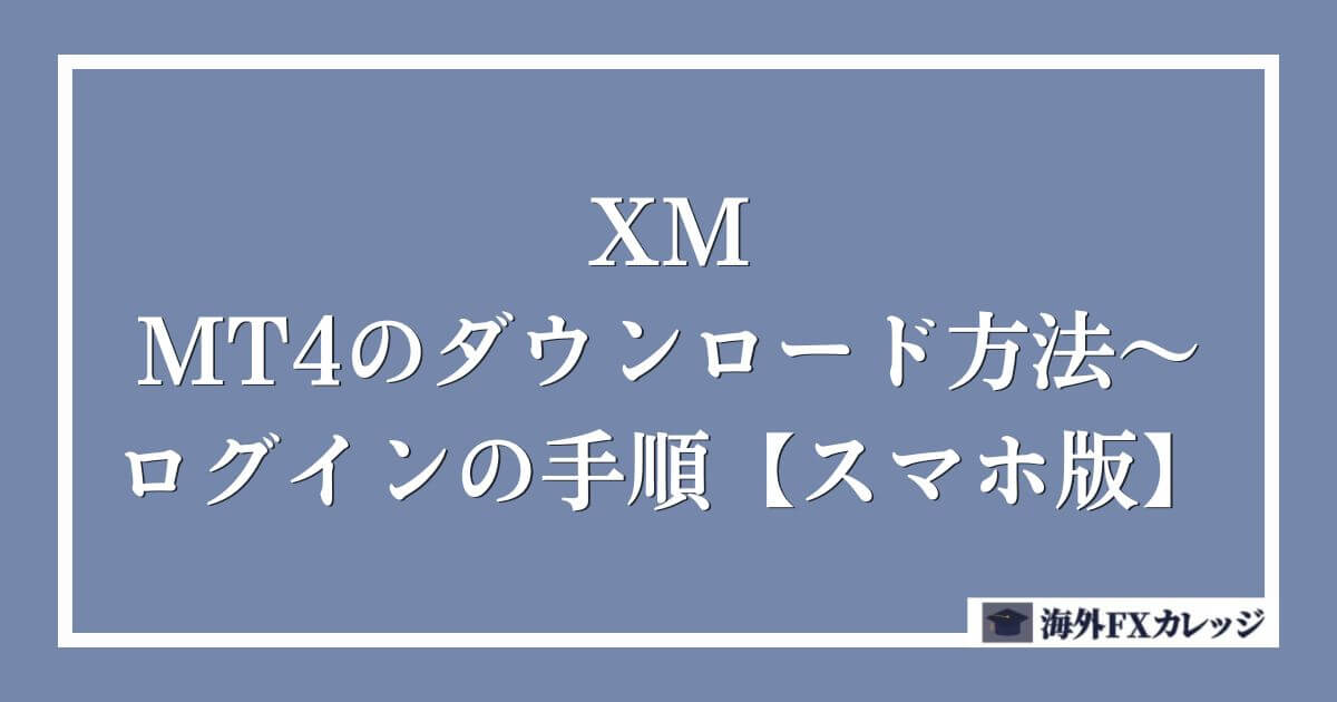 XMのMT4のダウンロード方法〜ログインの手順【スマホ版】