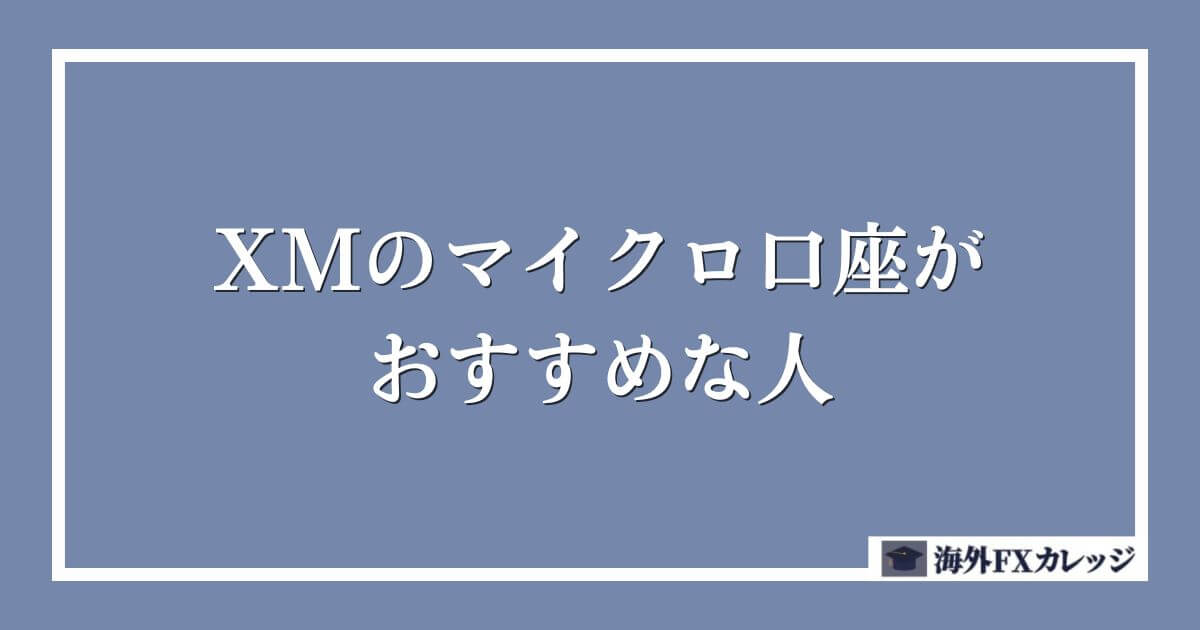 XMのマイクロ口座がおすすめな人