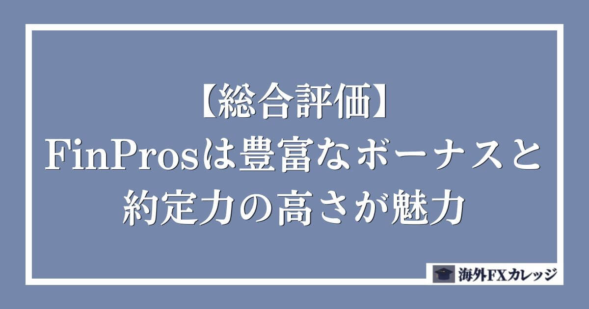 【総合評価】FinProsは豊富なボーナスと約定力の高さが魅力