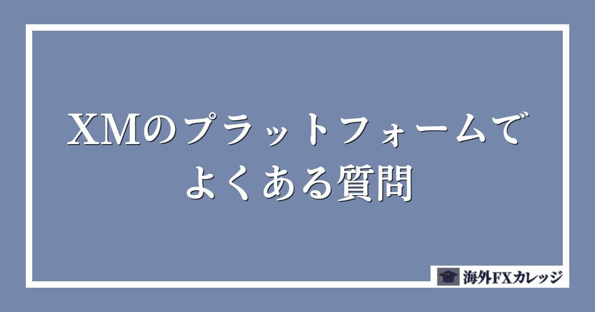 XMのプラットフォームでよくある質問