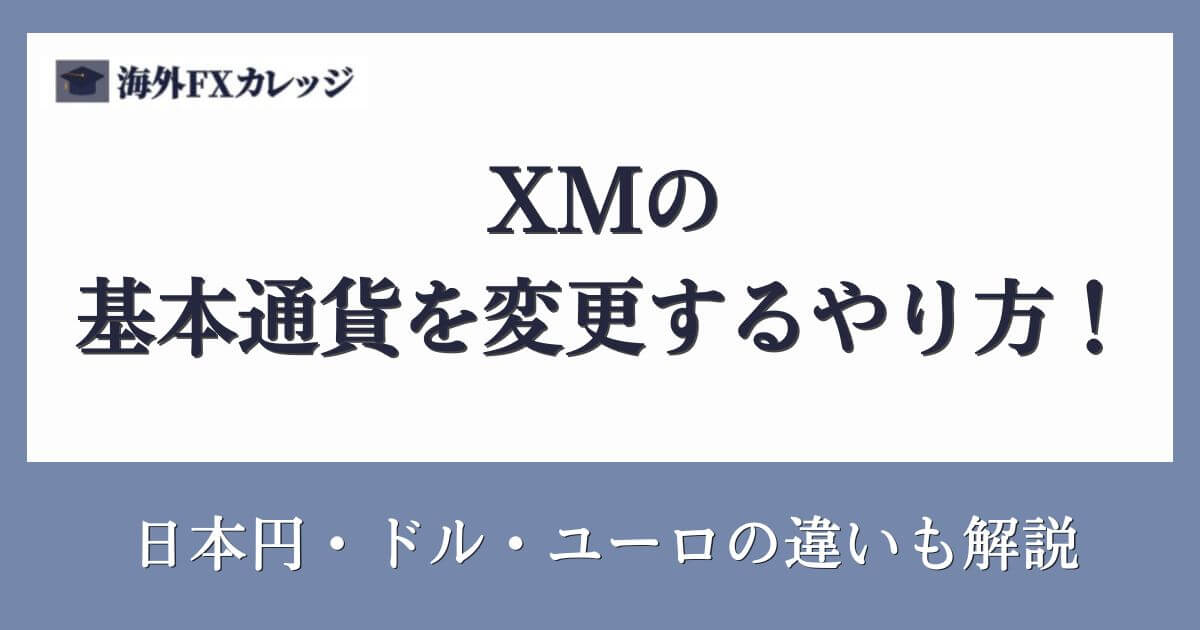 XMの基本通貨を変更するやり方！日本円・ドル・ユーロの違いも解説