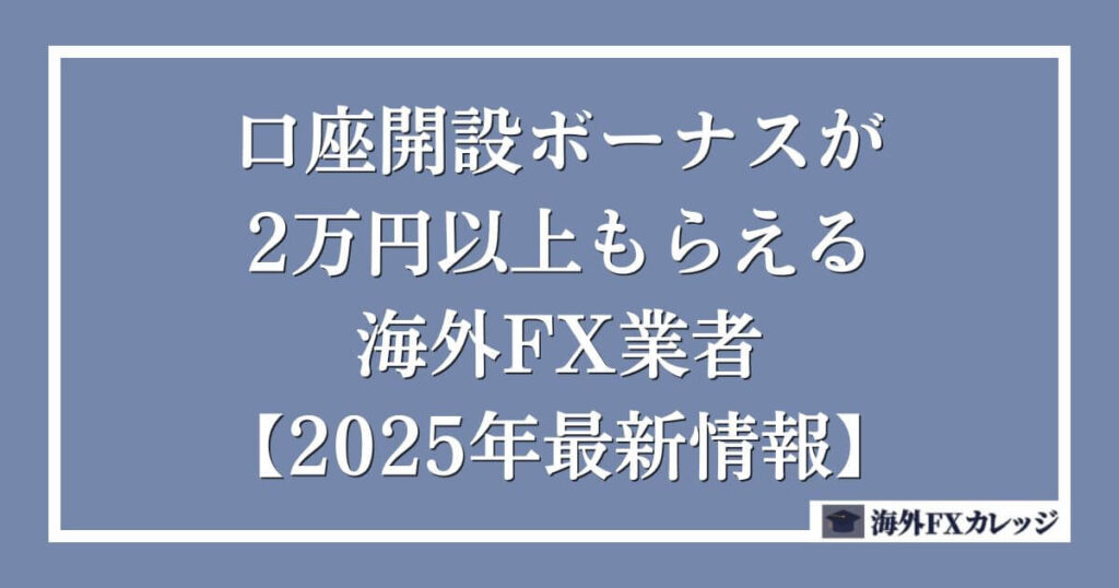 口座開設ボーナスが2万円以上もらえる海外FX業者【2025年最新情報】-2