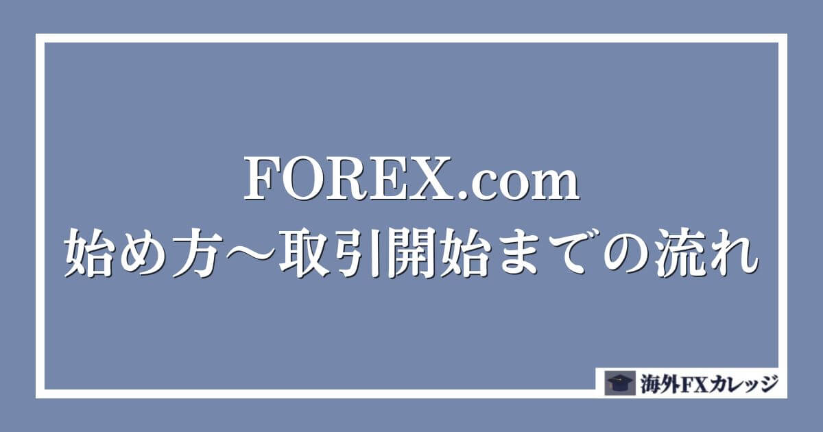 FOREX.comの始め方～取引開始までの流れ