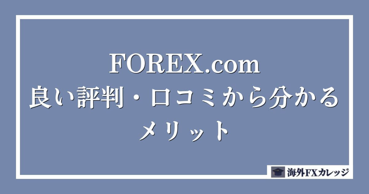 FOREX.comの良い評判・口コミから分かるメリット