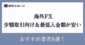 海外FXで少額取引向け＆最低入金額が安いおすすめ業者8選！