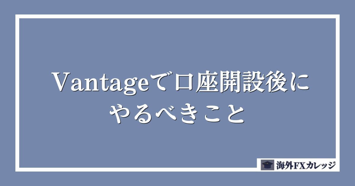 Vantageで口座開設後にやるべきこと