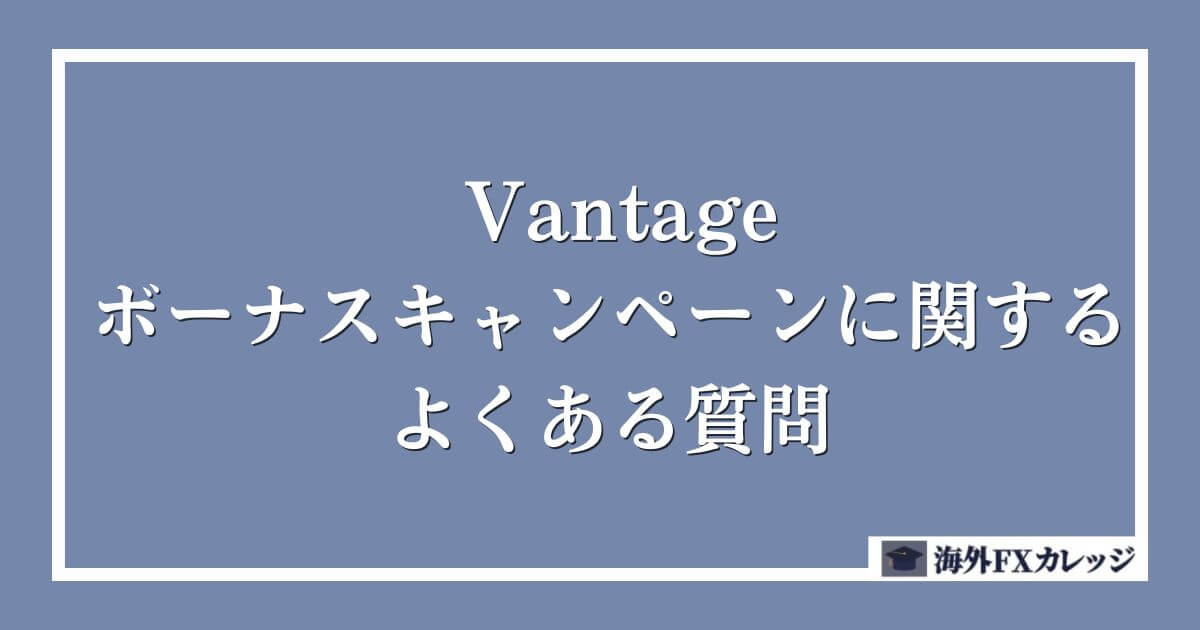 Vantageのボーナスキャンペーンに関するよくある質問