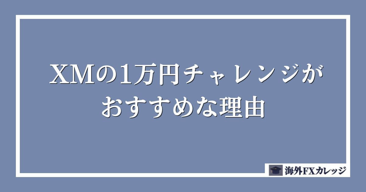 XMの1万円チャレンジがおすすめな理由