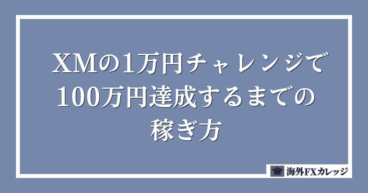 XMの1万円チャレンジで100万円達成するまでの稼ぎ方