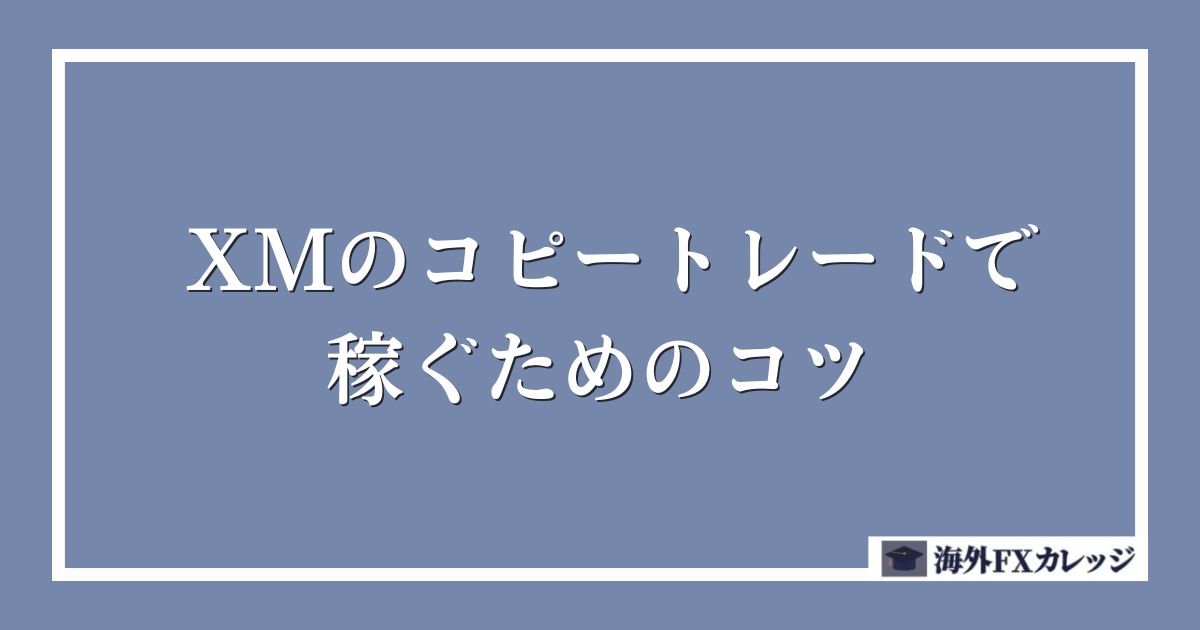 XMのコピートレード(ミラートレード)で稼ぐためのコツ