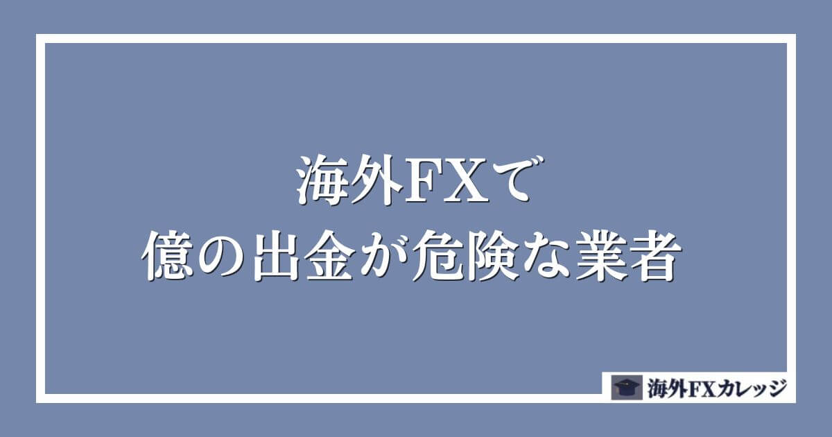 海外FXで億の出金が危険な業者