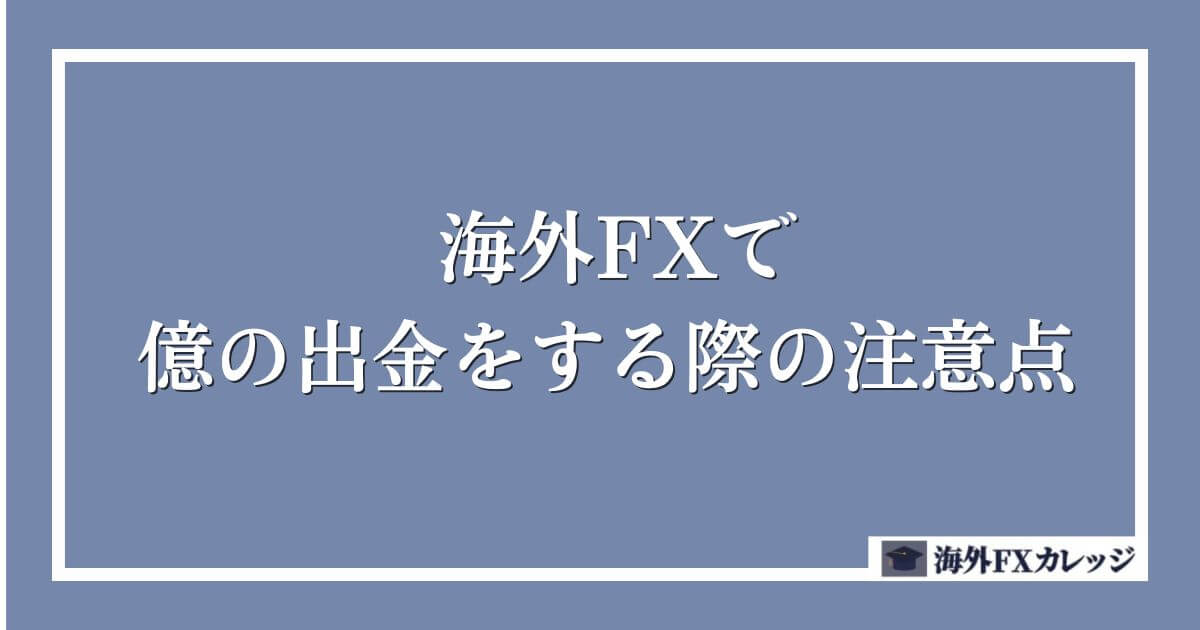 海外FXで億の出金をする際の注意点