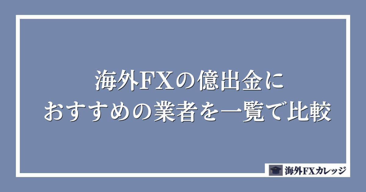 海外FXの億出金におすすめの業者を一覧で比較