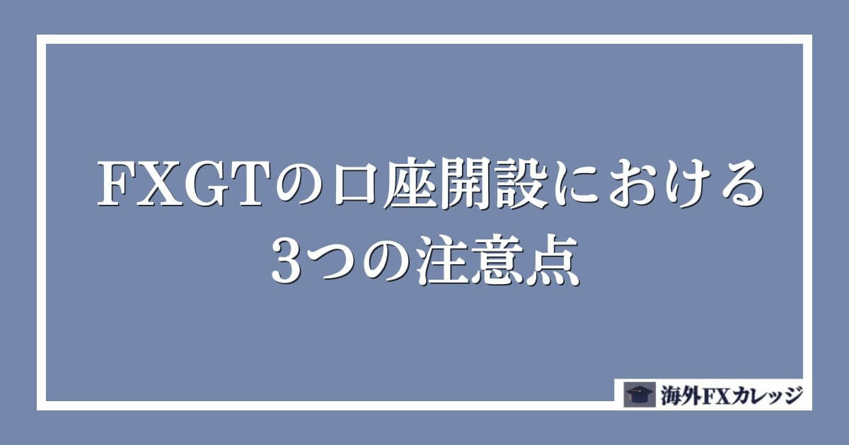 FXGTの口座開設における3つの注意点