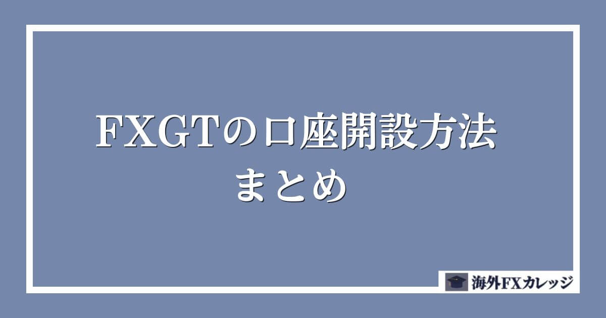 FXGTの口座開設方法 まとめ