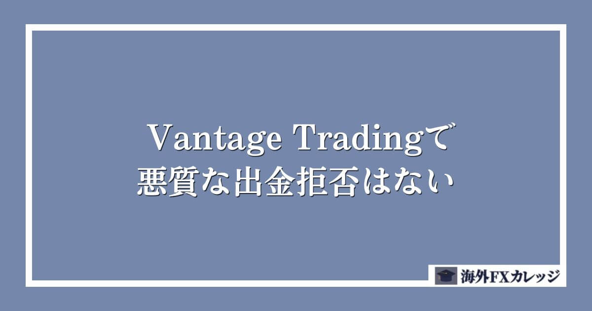 Vantage Tradingで悪質な出金拒否はない