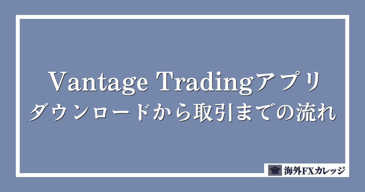 Vantage Tradingアプリのダウンロードから取引までの流れ