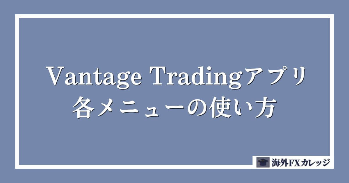 Vantage Tradingアプリの各メニューの使い方