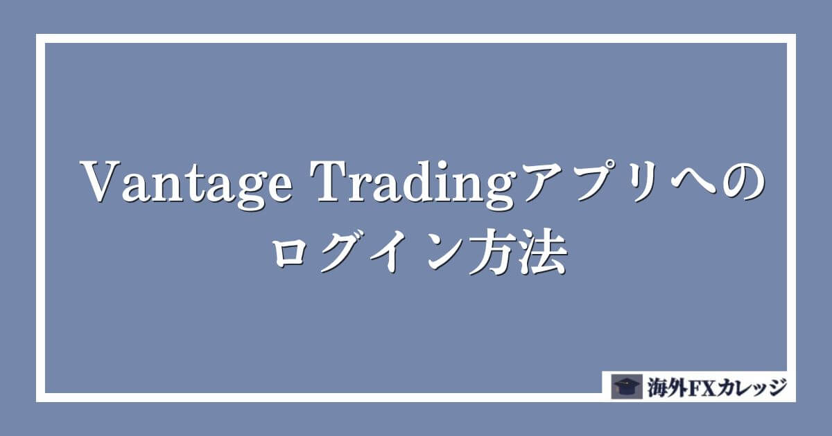 Vantage Tradingアプリへのログイン方法