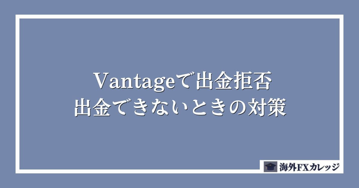 Vantageで出金拒否・出金できないときの対策